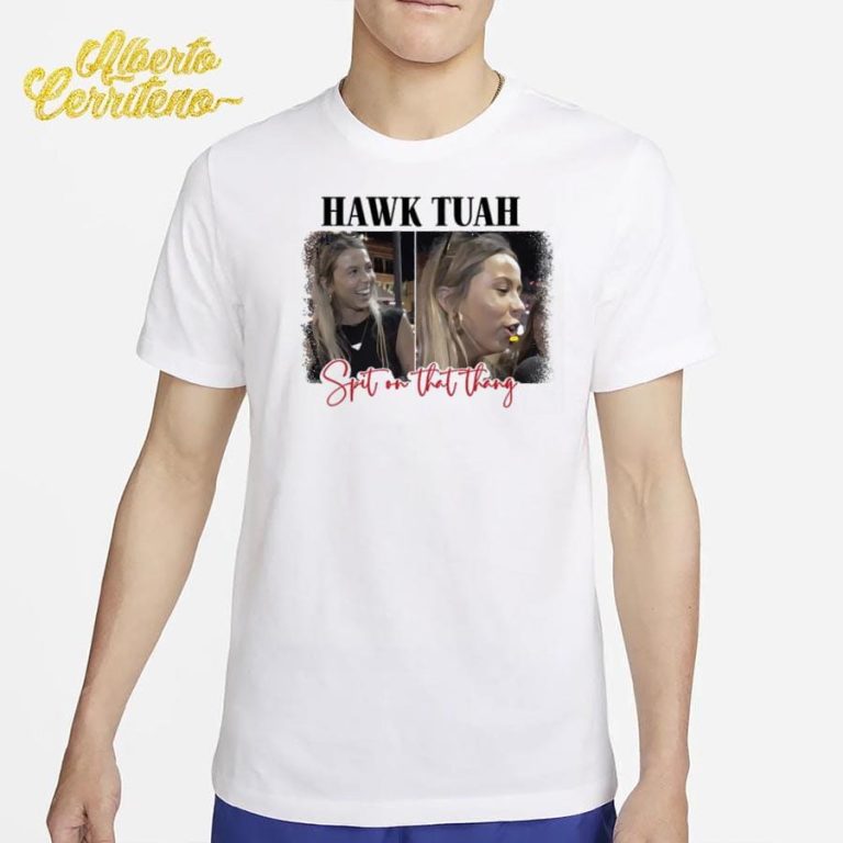 Hawk Tuah 24 Spit On That Thang Shirt