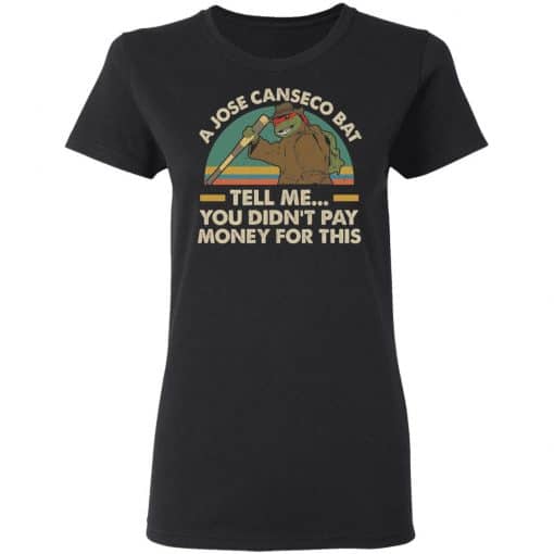 A Jose Canseco Bat Tell Me You Didn't Pay Money For This Women T-Shirt Black