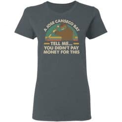 A Jose Canseco Bat Tell Me You Didn't Pay Money For This Women T-Shirt Dark Heather
