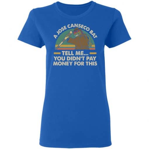A Jose Canseco Bat Tell Me You Didn't Pay Money For This Women T-Shirt Royal