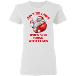 Ain't No Laws When You Drink With Claus Women T-Shirt 1
