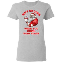 Ain't No Laws When You Drink With Claus Women T-Shirt 2