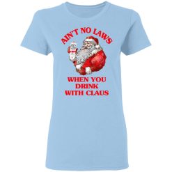 Ain't No Laws When You Drink With Claus Women T-Shirt