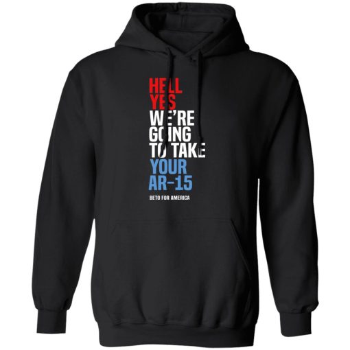 Beto Hell Yes We're Going To Take Your Ar 15 Hoodie
