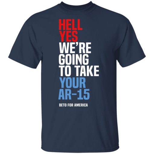 Beto Hell Yes We're Going To Take Your Ar 15 T-Shirt 2