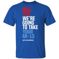 Beto Hell Yes We're Going To Take Your Ar 15 T-Shirt 3