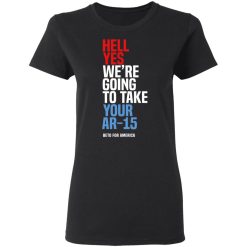 Beto Hell Yes We're Going To Take Your Ar 15 Women T-Shirt