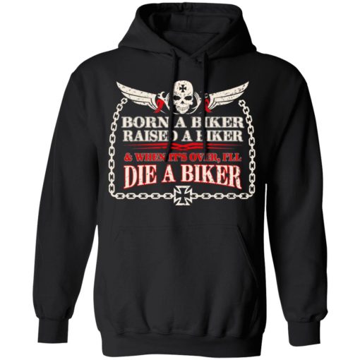 Born A Biker Raised A Biker & When It's Over I'll Die A Biker Hoodie 1