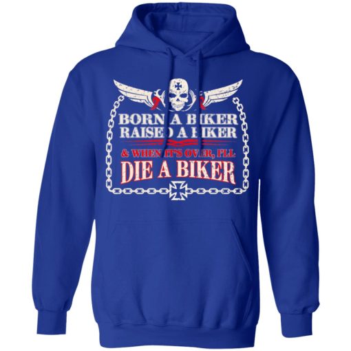 Born A Biker Raised A Biker & When It's Over I'll Die A Biker Hoodie 4