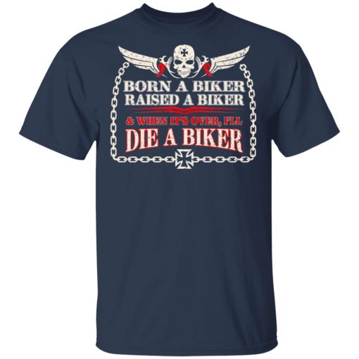 Born A Biker Raised A Biker & When It's Over I'll Die A Biker T-Shirt 3
