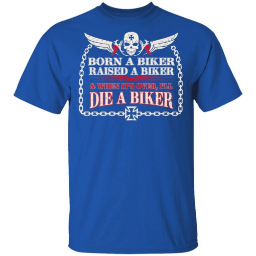 Born A Biker Raised A Biker & When It's Over I'll Die A Biker T-Shirt 4