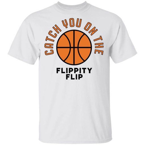 Catch You On The Flippity Flip T-Shirt 1