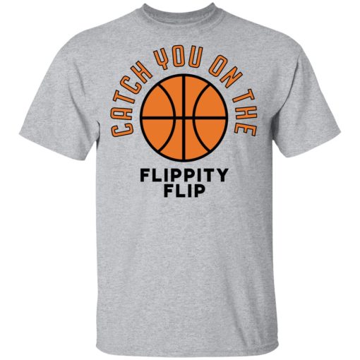 Catch You On The Flippity Flip T-Shirt 2