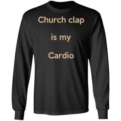 Church Clap Is My Cardio Long Sleeve