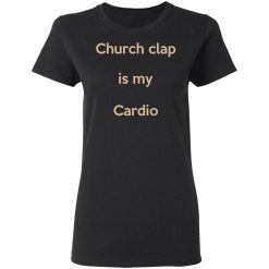Church Clap Is My Cardio Women T-Shirt