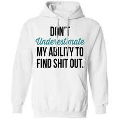 Don't Underestimate My Ability To Find Shit Out Hoodie 1