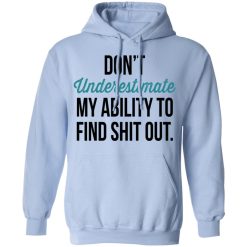 Don't Underestimate My Ability To Find Shit Out Hoodie