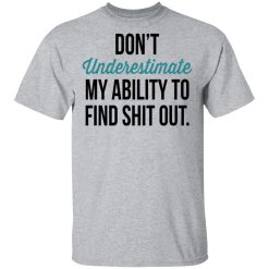Don't Underestimate My Ability To Find Shit Out T-Shirt 2