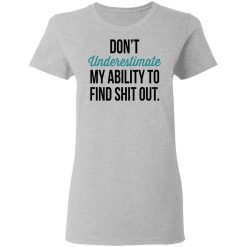 Don't Underestimate My Ability To Find Shit Out Women T-Shirt 2