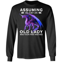 Dragon Assuming I'm Just An Old Lady Was Your First Mistake Long Sleeve 1
