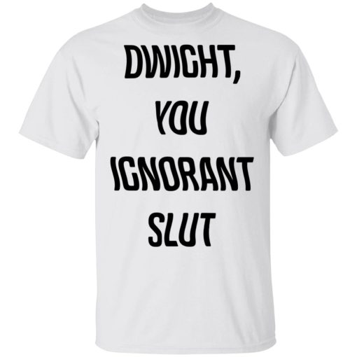 Dwight You Ignorant Slut T-Shirt 1