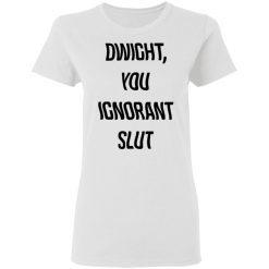 Dwight You Ignorant Slut Women T-Shirt 1