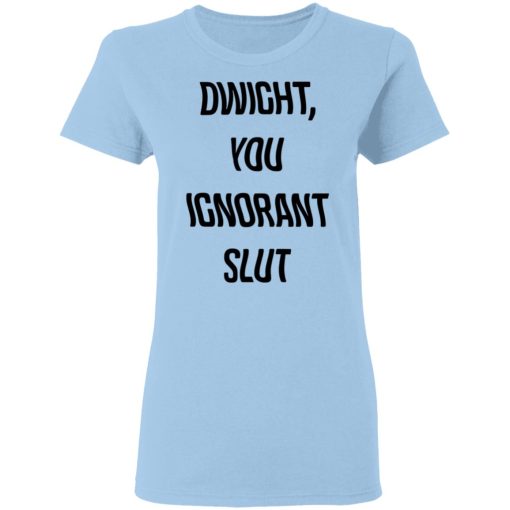 Dwight You Ignorant Slut Women T-Shirt