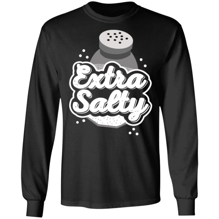 Extra Salty TShirts, Hoodies, Long Sleeve