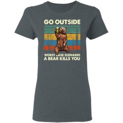 Go Outside Worst Case Scenario A Bear Kills You Women T-Shirt 2