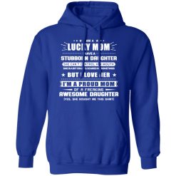 I Am A Lucky Mom Have A Stubborn Daughter Hoodie 3
