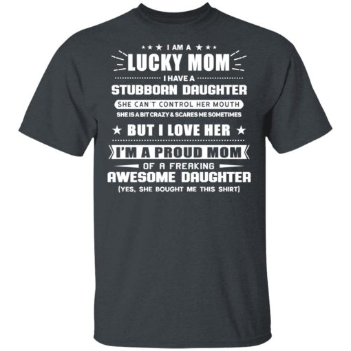 I Am A Lucky Mom Have A Stubborn Daughter T-Shirt 1