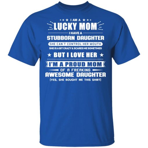 I Am A Lucky Mom Have A Stubborn Daughter T-Shirt 3