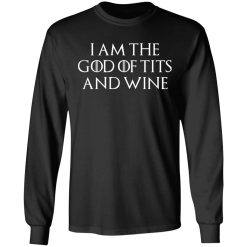 I Am The God Of Tits And Wine Long Sleeve