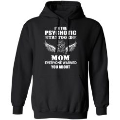 I'm The Psychotic Tattooed Mom Everyone Warned You About Hoodie 1