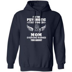 I'm The Psychotic Tattooed Mom Everyone Warned You About Hoodie 2