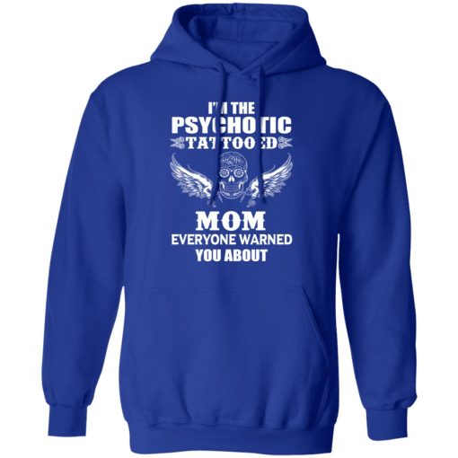 I'm The Psychotic Tattooed Mom Everyone Warned You About Hoodie 4