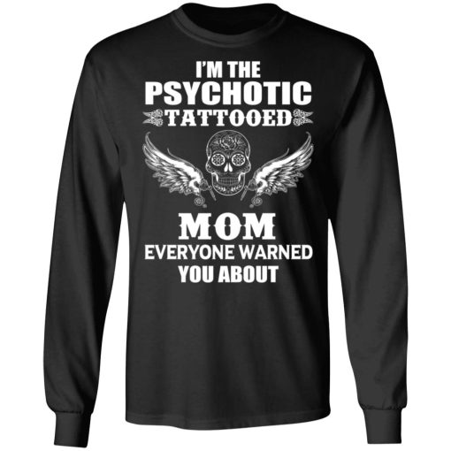 I'm The Psychotic Tattooed Mom Everyone Warned You About Long Sleeve