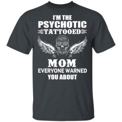 I'm The Psychotic Tattooed Mom Everyone Warned You About T-Shirt 2