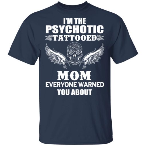 I'm The Psychotic Tattooed Mom Everyone Warned You About T-Shirt 3