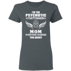 I'm The Psychotic Tattooed Mom Everyone Warned You About Women T-Shirt 2