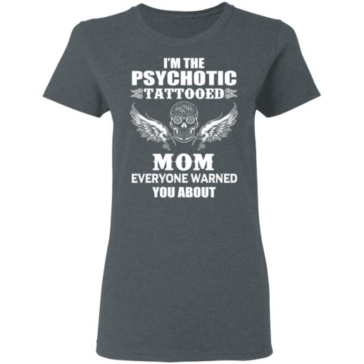 I'm The Psychotic Tattooed Mom Everyone Warned You About Women T-Shirt 2