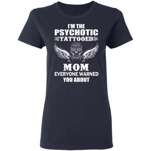 I'm The Psychotic Tattooed Mom Everyone Warned You About Women T-Shirt 3