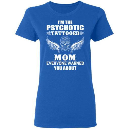 I'm The Psychotic Tattooed Mom Everyone Warned You About Women T-Shirt 4