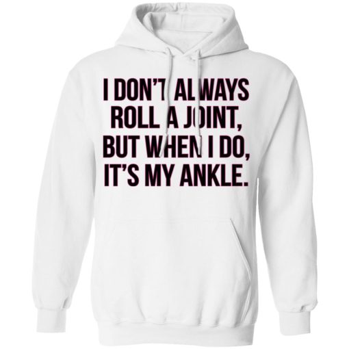 I Don't Always Roll A Joint But When I Do It's My Ankle Hoodie 1