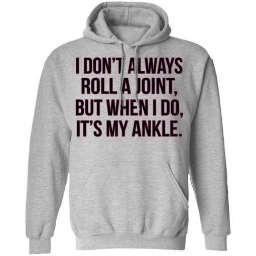 I Don't Always Roll A Joint But When I Do It's My Ankle Hoodie 2