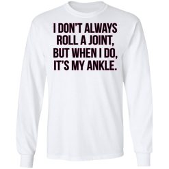 I Don't Always Roll A Joint But When I Do It's My Ankle Long Sleeve 1