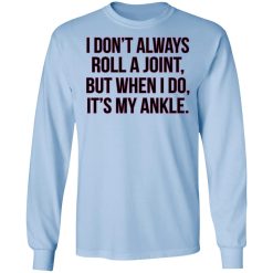 I Don't Always Roll A Joint But When I Do It's My Ankle Long Sleeve