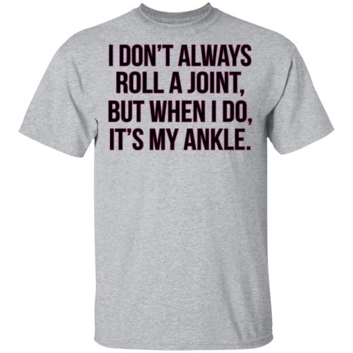 I Don't Always Roll A Joint But When I Do It's My Ankle T-Shirt 2