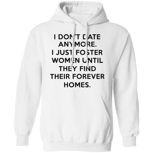 I Don't Date Anymore I Just Foster Women Until They Find Their Forever Homes Hoodie 1