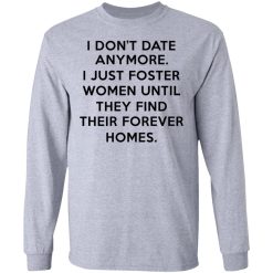 I Don't Date Anymore I Just Foster Women Until They Find Their Forever Homes Long Sleeve 2